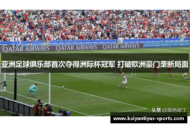 亚洲足球俱乐部首次夺得洲际杯冠军 打破欧洲豪门垄断局面