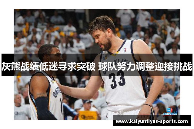 灰熊战绩低迷寻求突破 球队努力调整迎接挑战