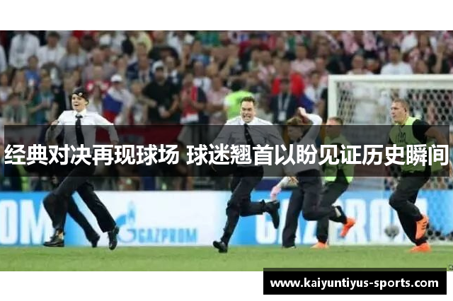 经典对决再现球场 球迷翘首以盼见证历史瞬间