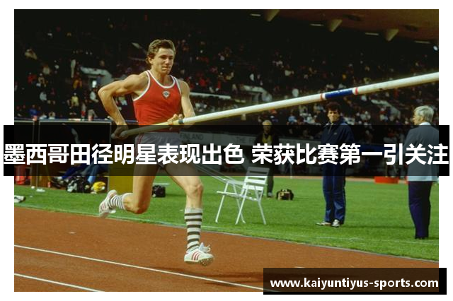 墨西哥田径明星表现出色 荣获比赛第一引关注