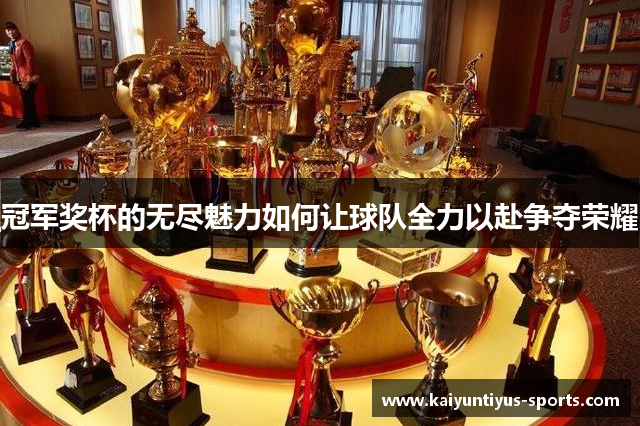 冠军奖杯的无尽魅力如何让球队全力以赴争夺荣耀