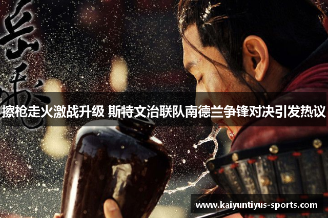 擦枪走火激战升级 斯特文治联队南德兰争锋对决引发热议
