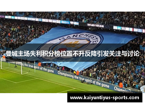 曼城主场失利积分榜位置不升反降引发关注与讨论