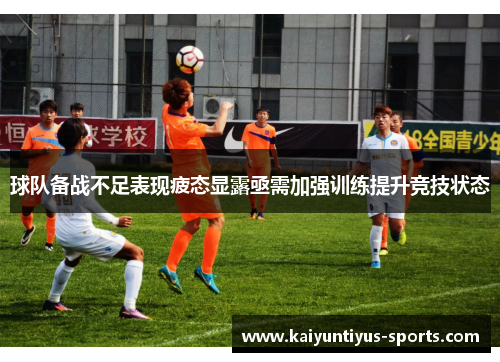 球队备战不足表现疲态显露亟需加强训练提升竞技状态