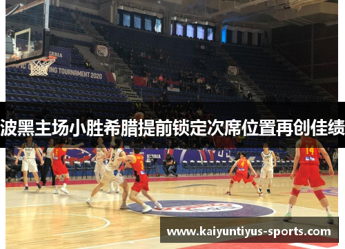 波黑主场小胜希腊提前锁定次席位置再创佳绩