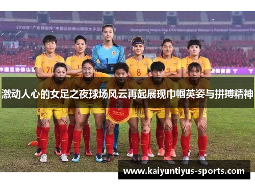 激动人心的女足之夜球场风云再起展现巾帼英姿与拼搏精神