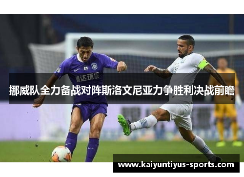 挪威队全力备战对阵斯洛文尼亚力争胜利决战前瞻