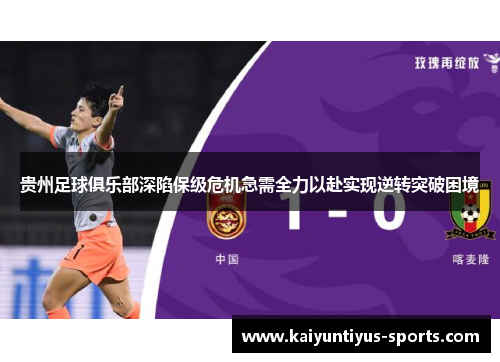 贵州足球俱乐部深陷保级危机急需全力以赴实现逆转突破困境
